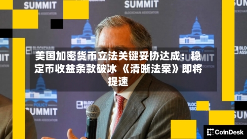 美国加密货币立法关键妥协达成:稳定币收益条款破冰 《清晰法案》即将提速-第2张图片