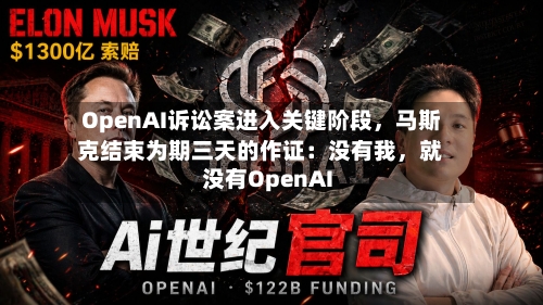 OpenAI诉讼案进入关键阶段，马斯克结束为期三天的作证：没有我	，就没有OpenAI-第2张图片