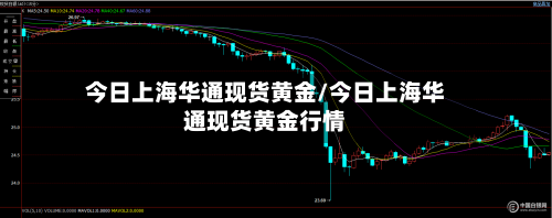 今日上海华通现货黄金/今日上海华通现货黄金行情-第2张图片