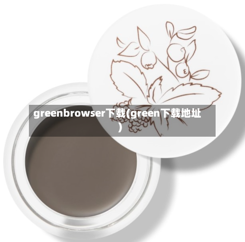 greenbrowser下载(green下载地址)-第2张图片