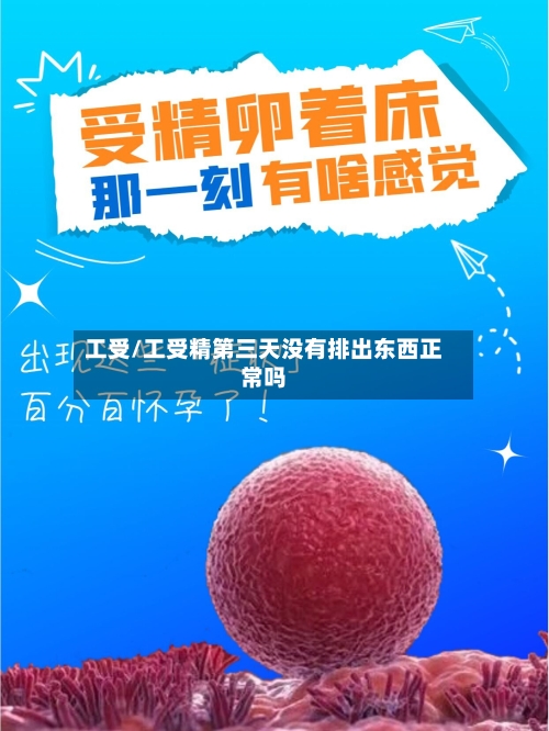 工受/工受精第三天没有排出东西正常吗-第2张图片