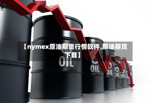 【nymex原油期货行情软件,原油期货下载】
