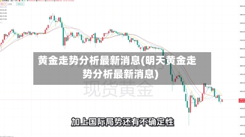 黄金走势分析最新消息(明天黄金走势分析最新消息)
