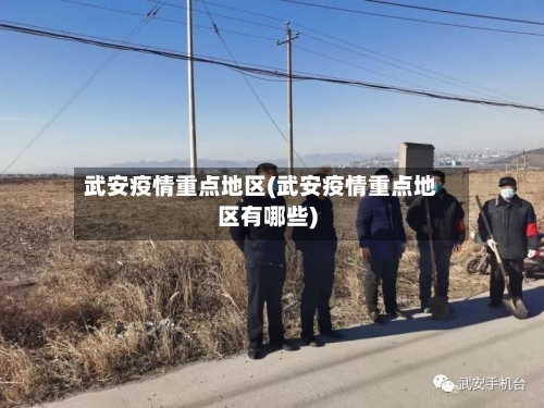 武安疫情重点地区(武安疫情重点地区有哪些)