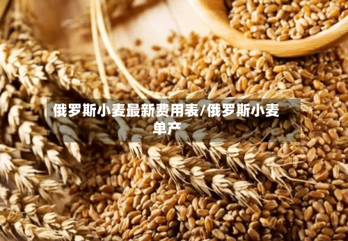 俄罗斯小麦最新费用表/俄罗斯小麦单产