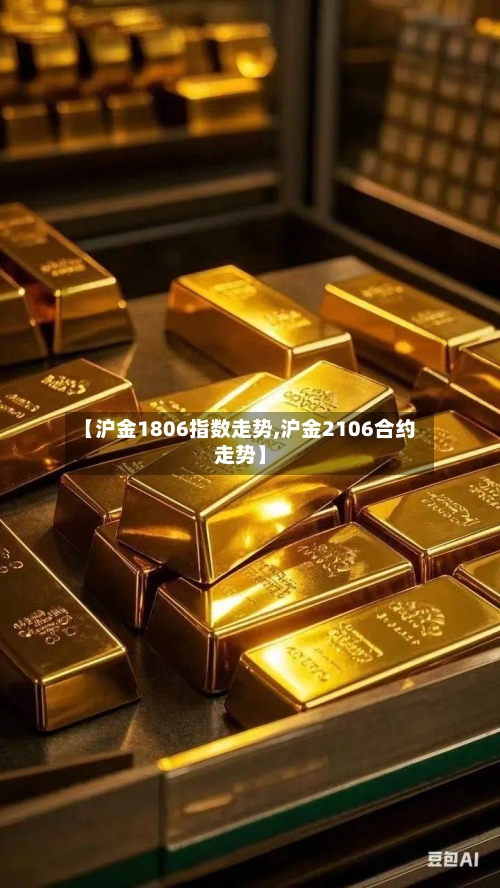 【沪金1806指数走势,沪金2106合约走势】-第2张图片