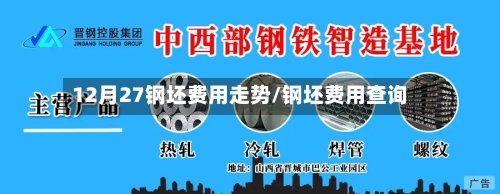 12月27钢坯费用走势/钢坯费用查询