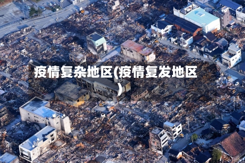 疫情复杂地区(疫情复发地区)