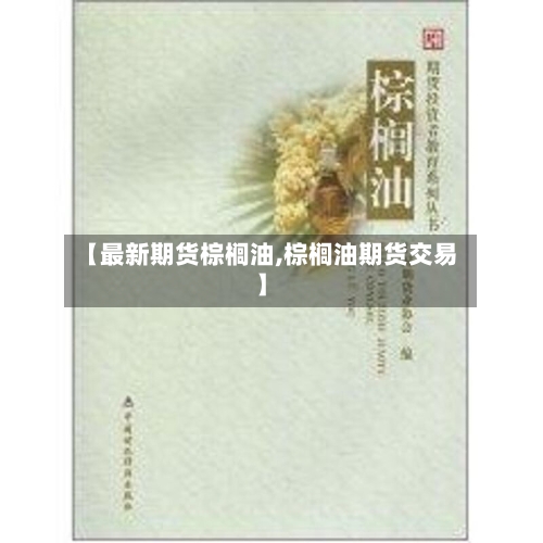 【最新期货棕榈油,棕榈油期货交易】