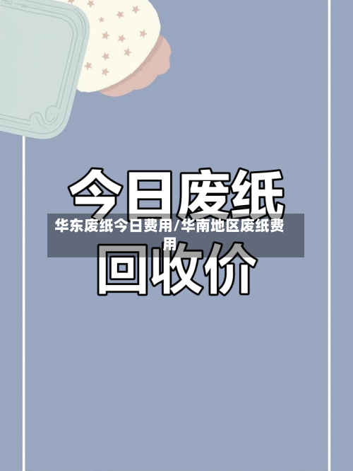 华东废纸今日费用/华南地区废纸费用-第3张图片