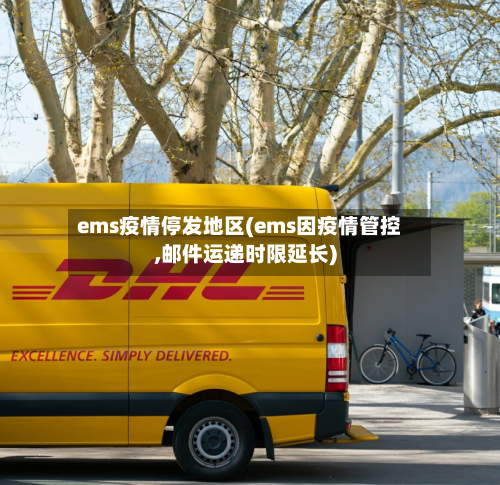ems疫情停发地区(ems因疫情管控,邮件运递时限延长)-第2张图片