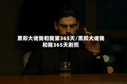 黑帮大佬我和我第365天/黑帮大佬我和我365天剧照-第2张图片