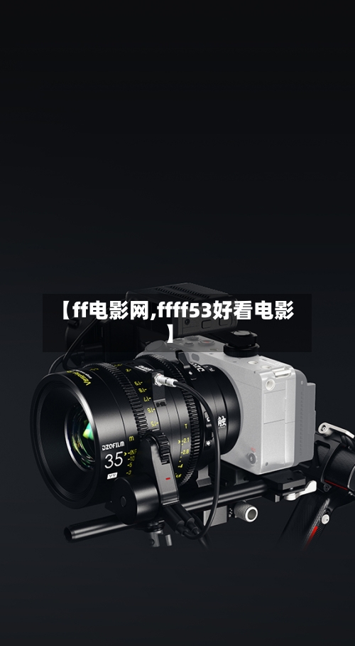 【ff电影网,ffff53好看电影】-第3张图片