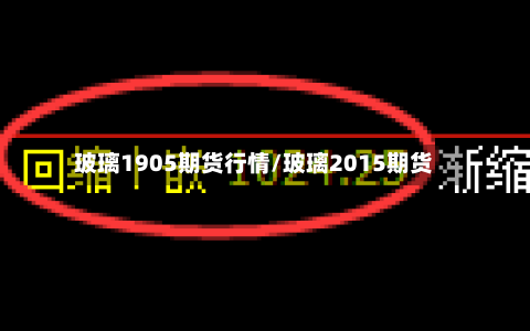 玻璃1905期货行情/玻璃2015期货