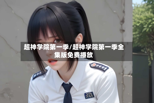 超神学院第一季/超神学院第一季全集版免费播放-第2张图片