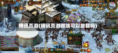 腾讯页游(腾讯页游微端可以卸载吗)