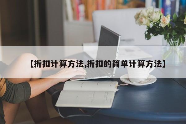 【折扣计算方法,折扣的简单计算方法】