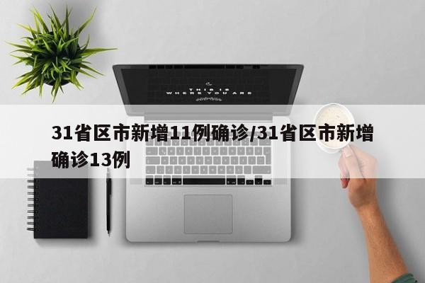 31省区市新增11例确诊/31省区市新增确诊13例