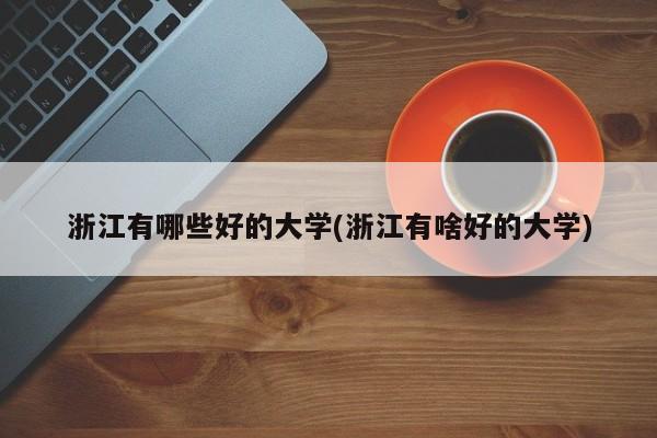 浙江有哪些好的大学(浙江有啥好的大学)