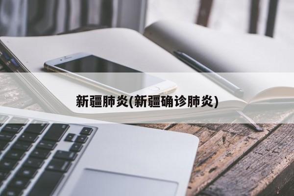 新疆肺炎(新疆确诊肺炎)