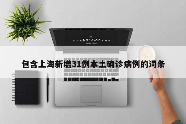 包含上海新增31例本土确诊病例的词条